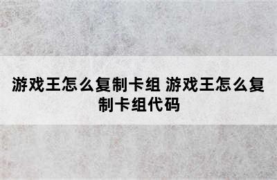 游戏王怎么复制卡组 游戏王怎么复制卡组代码